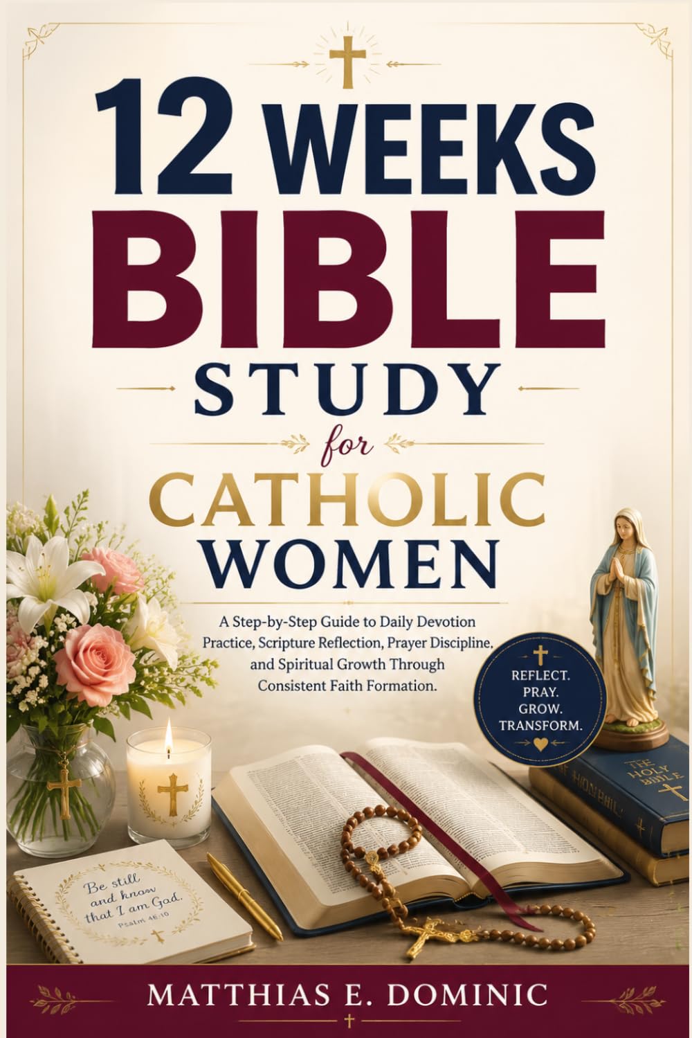 12 Weeks Bible Study for Catholic Women: A Step-by-Step Guide to Daily Devotion Practice, Scripture Reflection, Prayer Discipline, and Spiritual Growth Through Consistent Faith Formation.