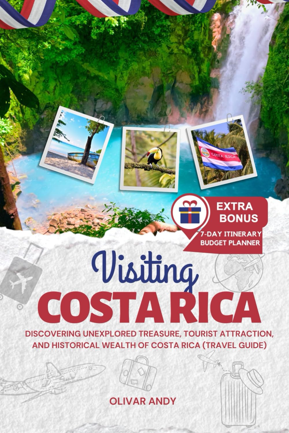 Visiting Costa Rica: Discovering Unexplored Treasure, Tourist Attraction, and Historical Wealth of Costa Rica (Travel Guide)