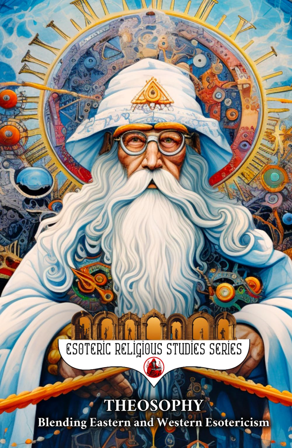 Theosophy: Blending Eastern and Western Esotericism: Blavatsky, Leadbeater, and Besant’s Theosophical Teachings from Seven Rays to Universal ... than Truth (Esoteric Religious Studies)