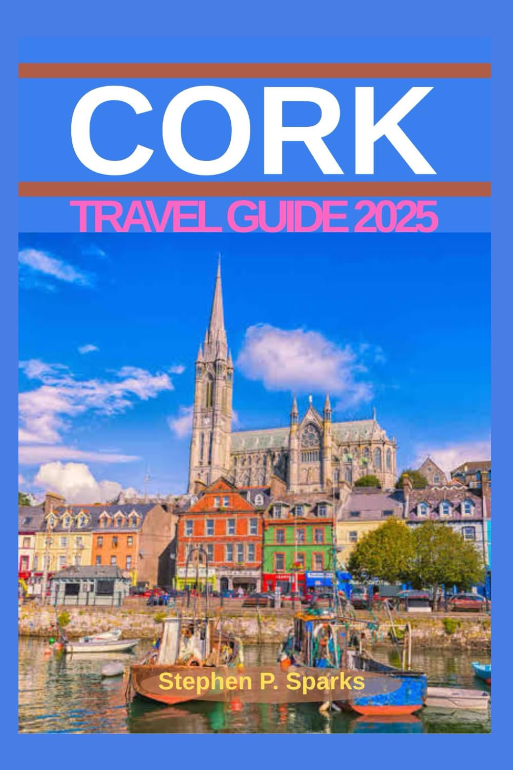 Cork Travel Guide 2025: A Complete Guide Book to Exploring Ireland’s Real Capital
