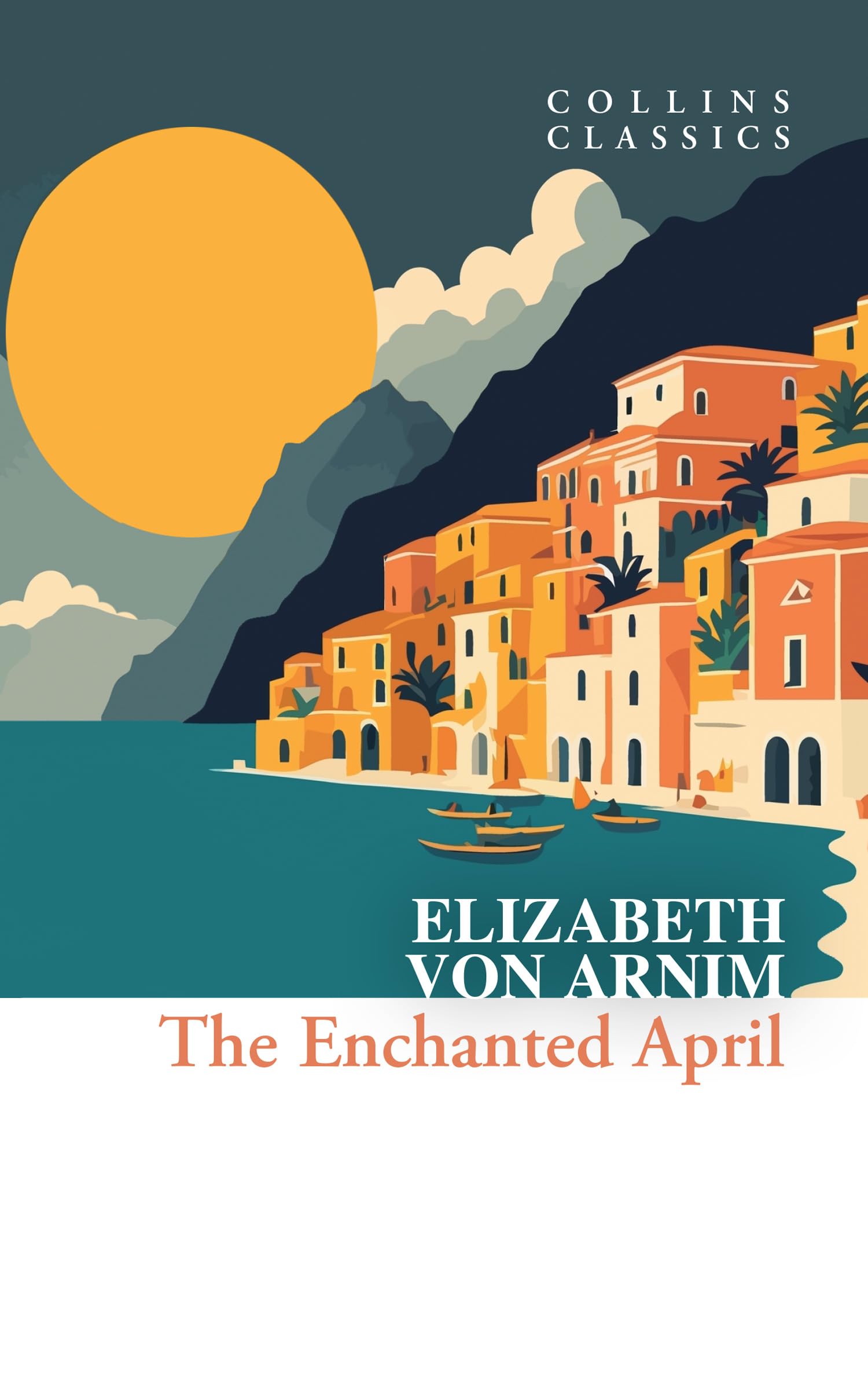 The Enchanted April: A Heartwarming 1920s Historical Novel of Friendship on the Italian Riviera (Collins Classics)
