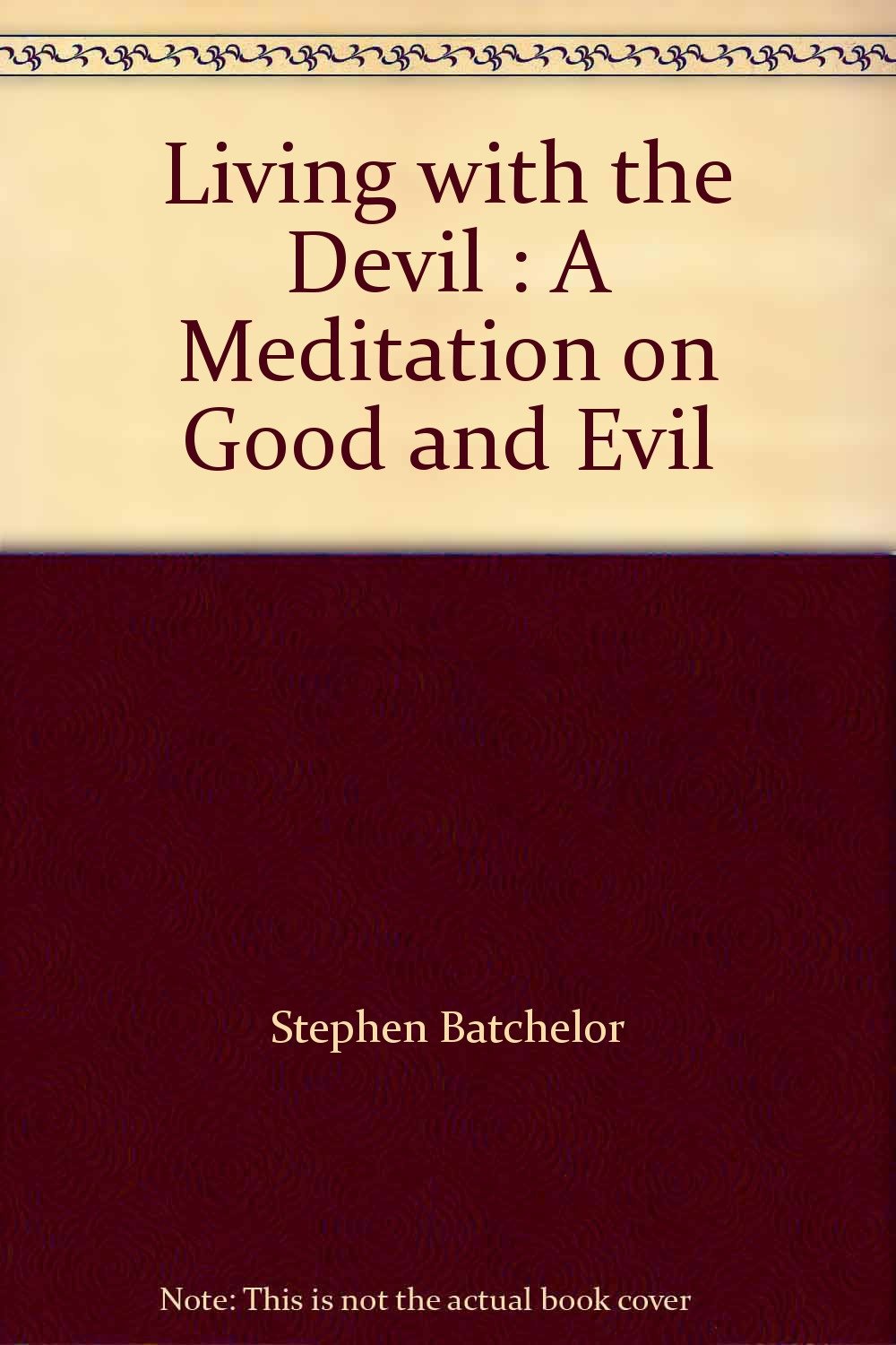 Living with the Devil A Meditation on Good and Evil