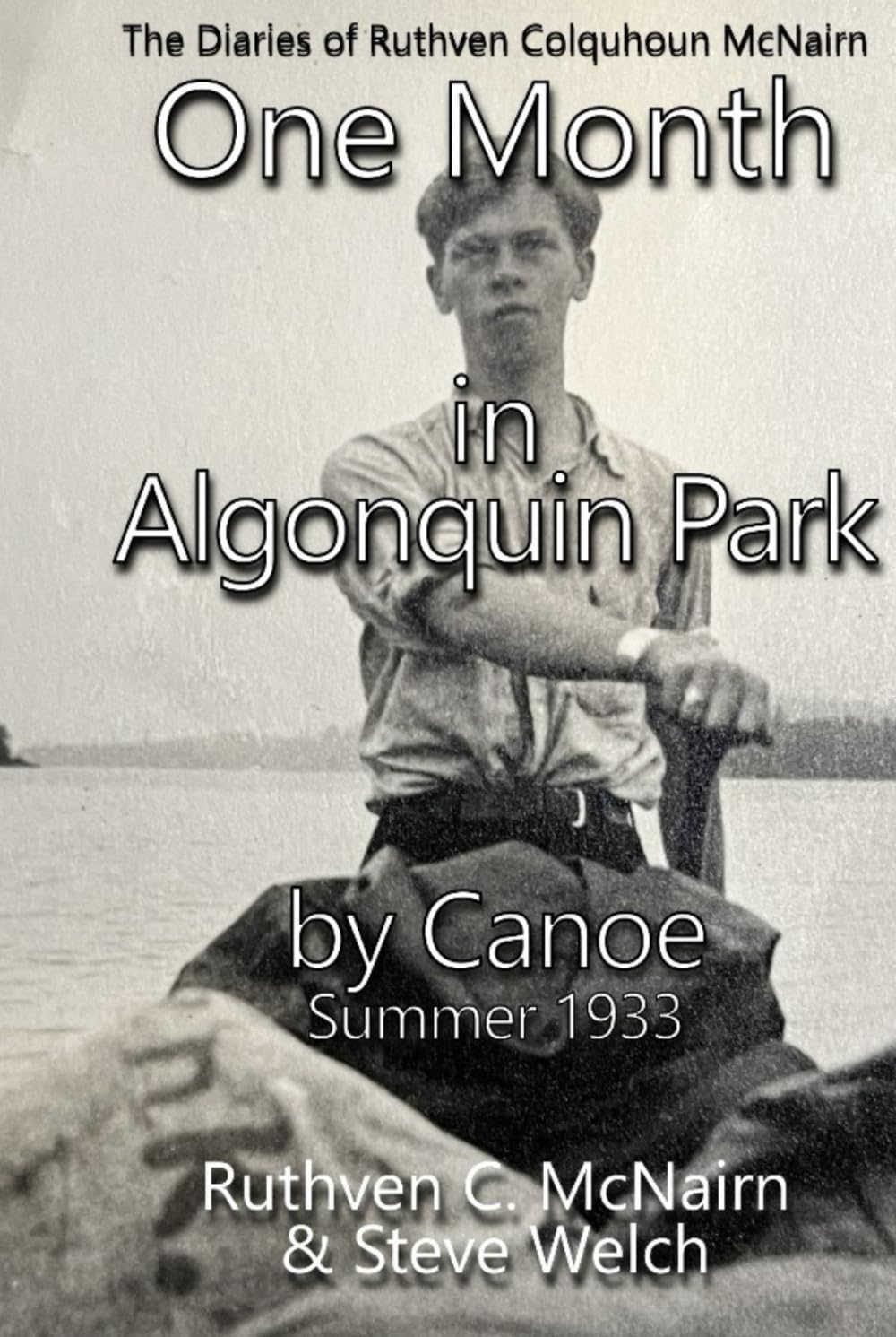 One Month in Algonquin Park by Canoe Summer 1933 (The Diaries of Ruthven Colquhoun McNairn)