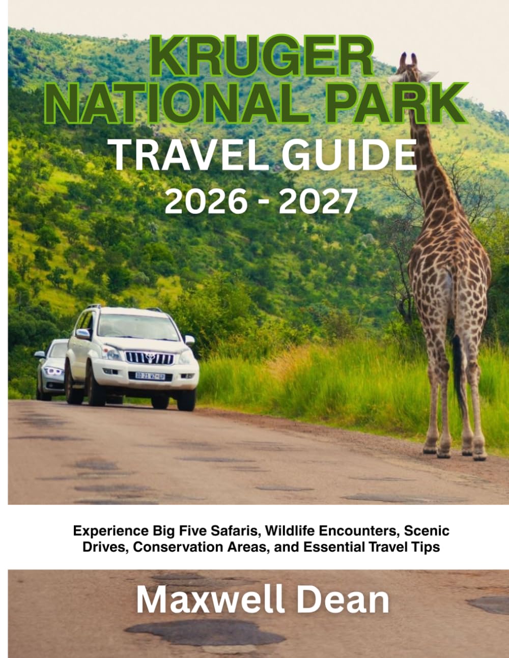KRUGER NATIONAL PARK TRAVEL GUIDE 2026 - 2027: Experience Big Five Safaris, Wildlife Encounters, Scenic Drives, Conservation Areas, and Essential Travel Tips