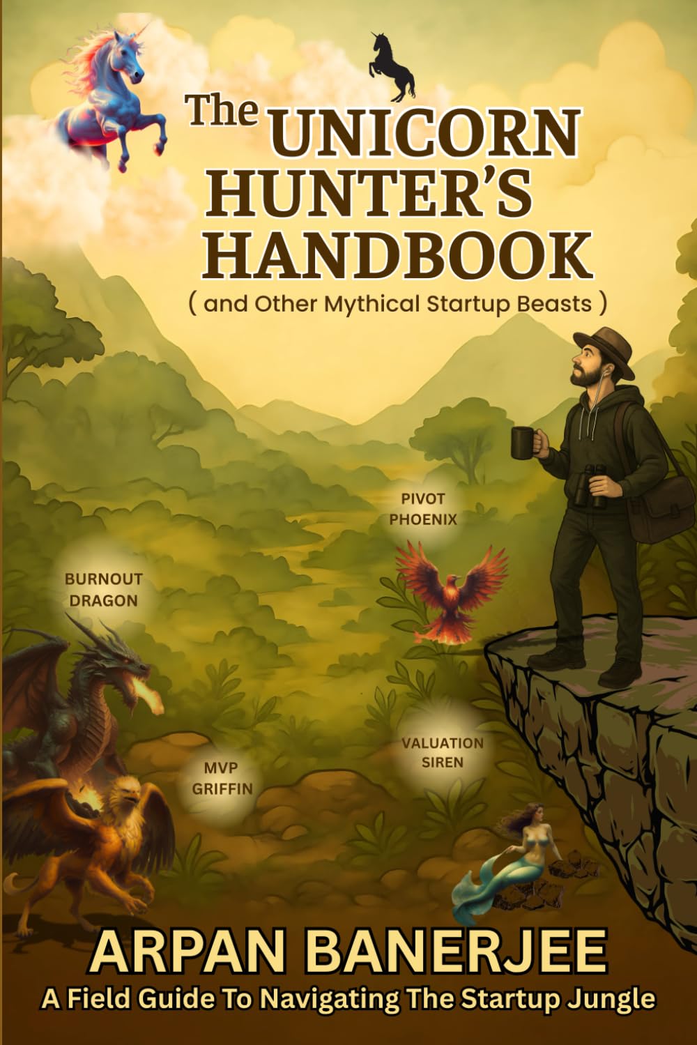 The Unicorn Hunter's Handbook ( and Other Mythical Startup Beasts)