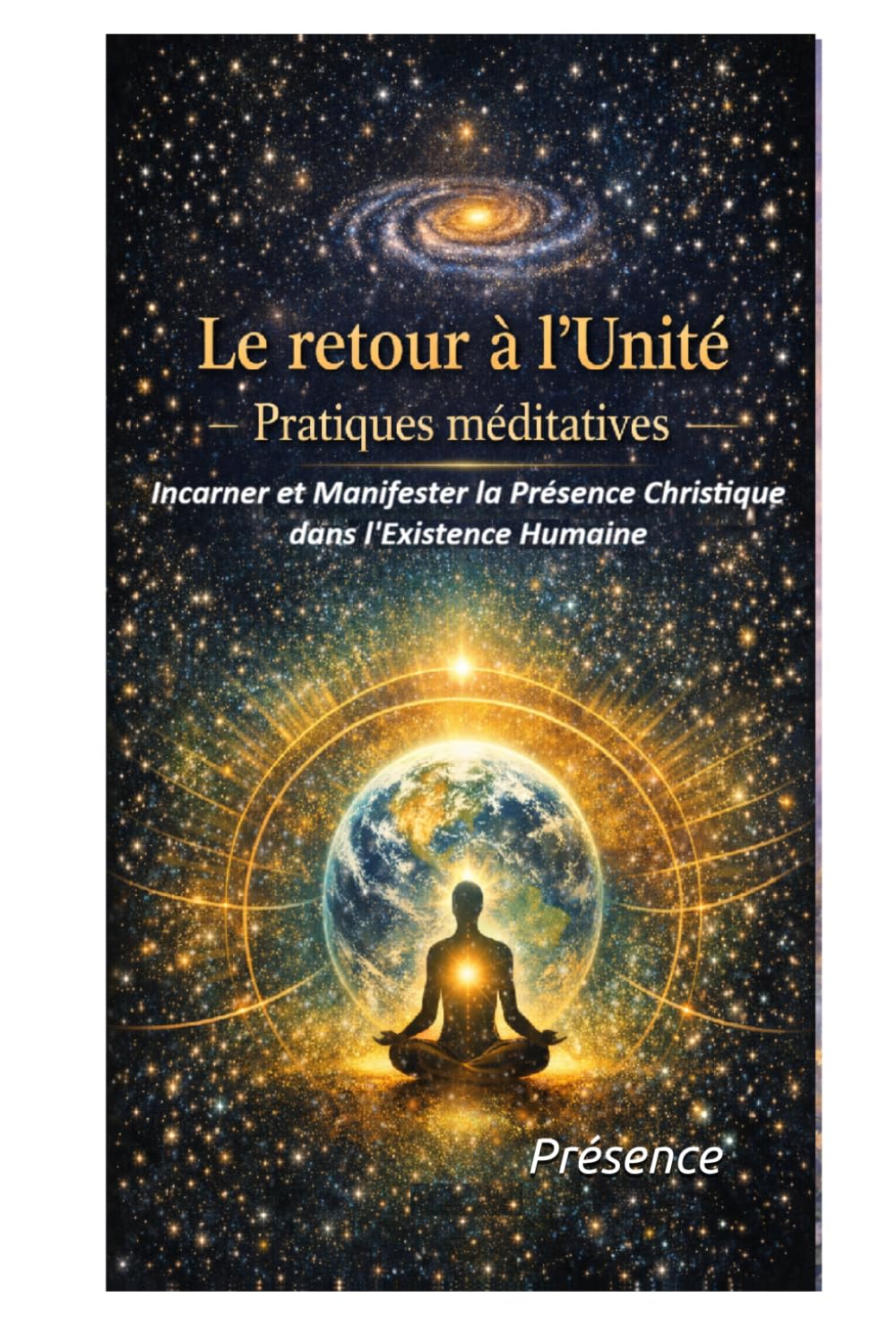 Le retour à l'Unité — Pratiques méditatives: Incarner et Manifester la Présence Christique dans l'Existence Humaine