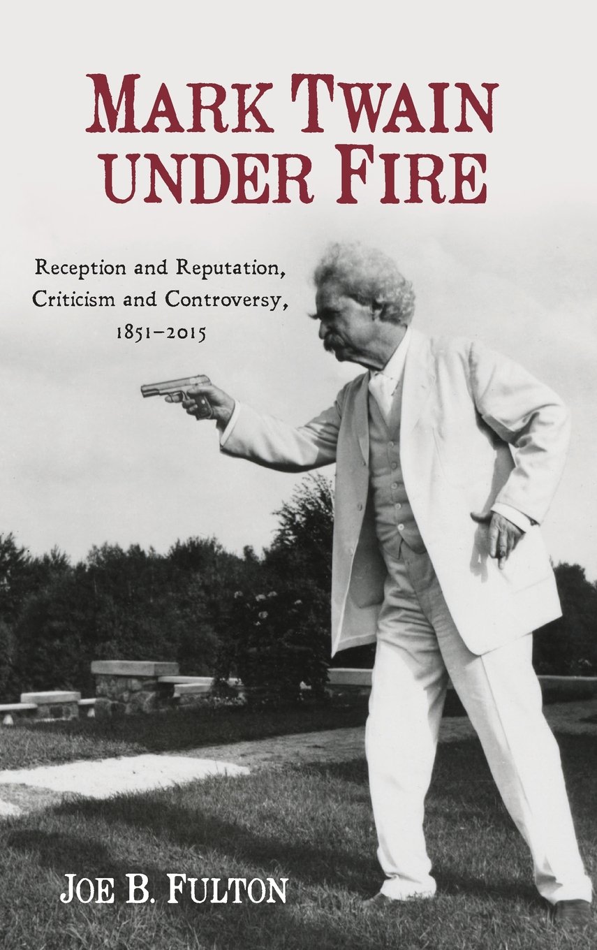 Buy Mark Twain under Fire – Reception and Reputation, Criticism and Controversy, 1851–2015 (Literary Criticism in Perspective) — BookShops.in