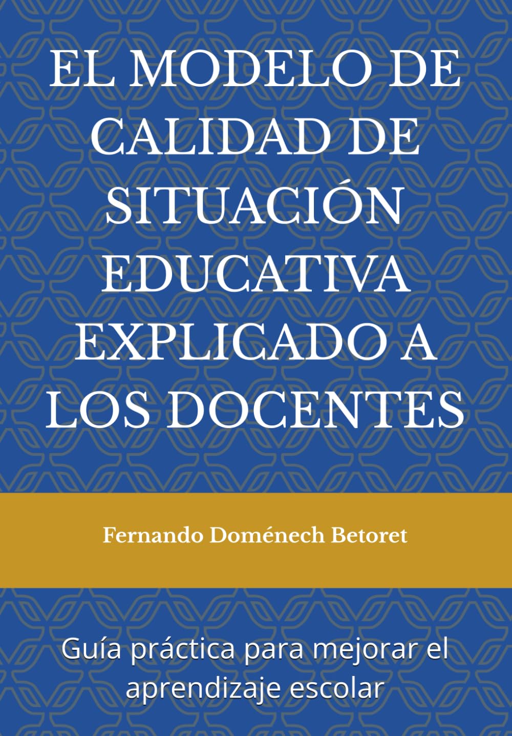 EL MODELO DE CALIDAD DE SITUACIÓN EDUCATIVA EXPLICADO A LOS DOCENTES: Guía práctica para mejorar el aprendizaje escolar