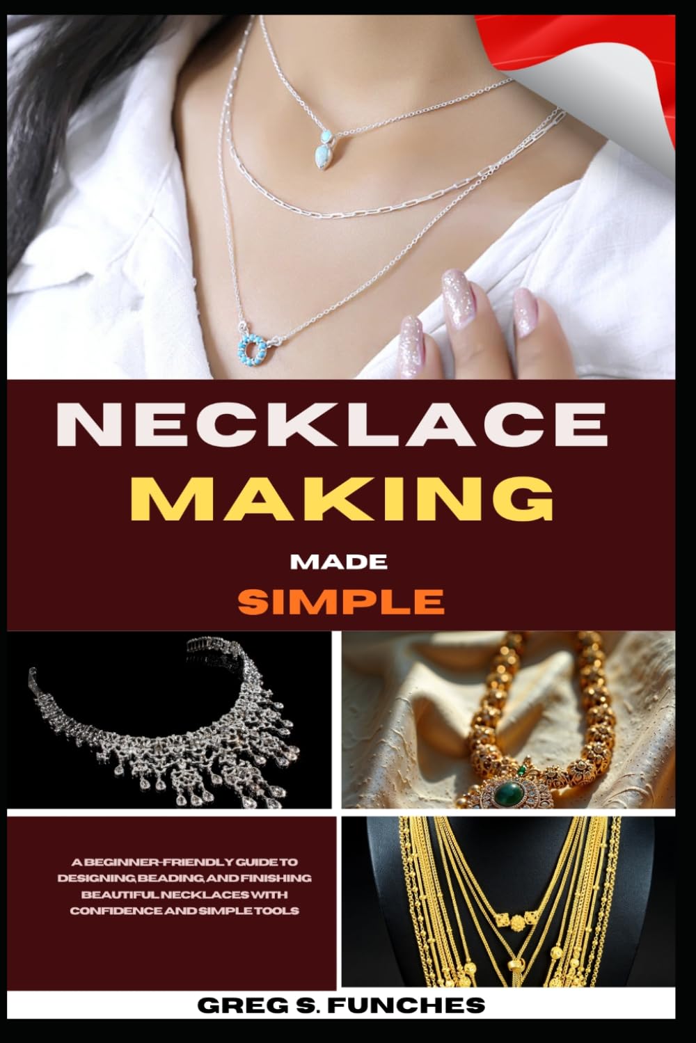 Necklace Making Made Simple: A Beginner-Friendly Guide To Designing, Beading, And Finishing Beautiful Necklaces With Confidence And Simple Tools