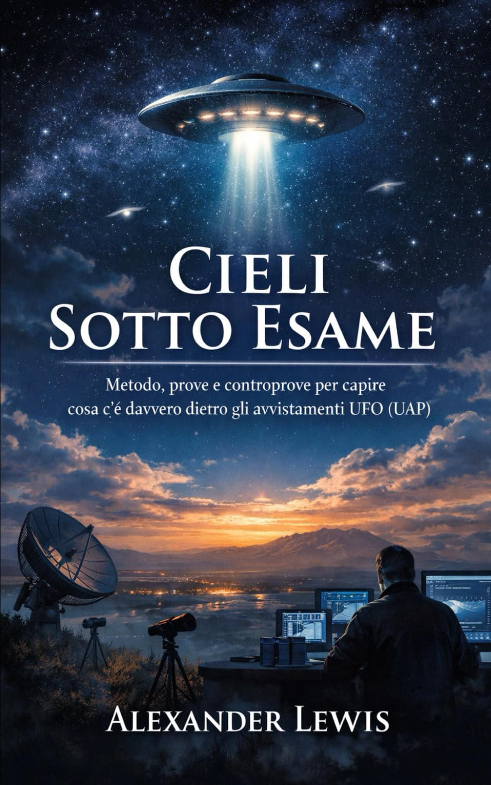 Cieli Sotto Esame: Metodo, prove e controprove per capire cosa c’è davvero dietro gli avvistamenti UFO (UAP)