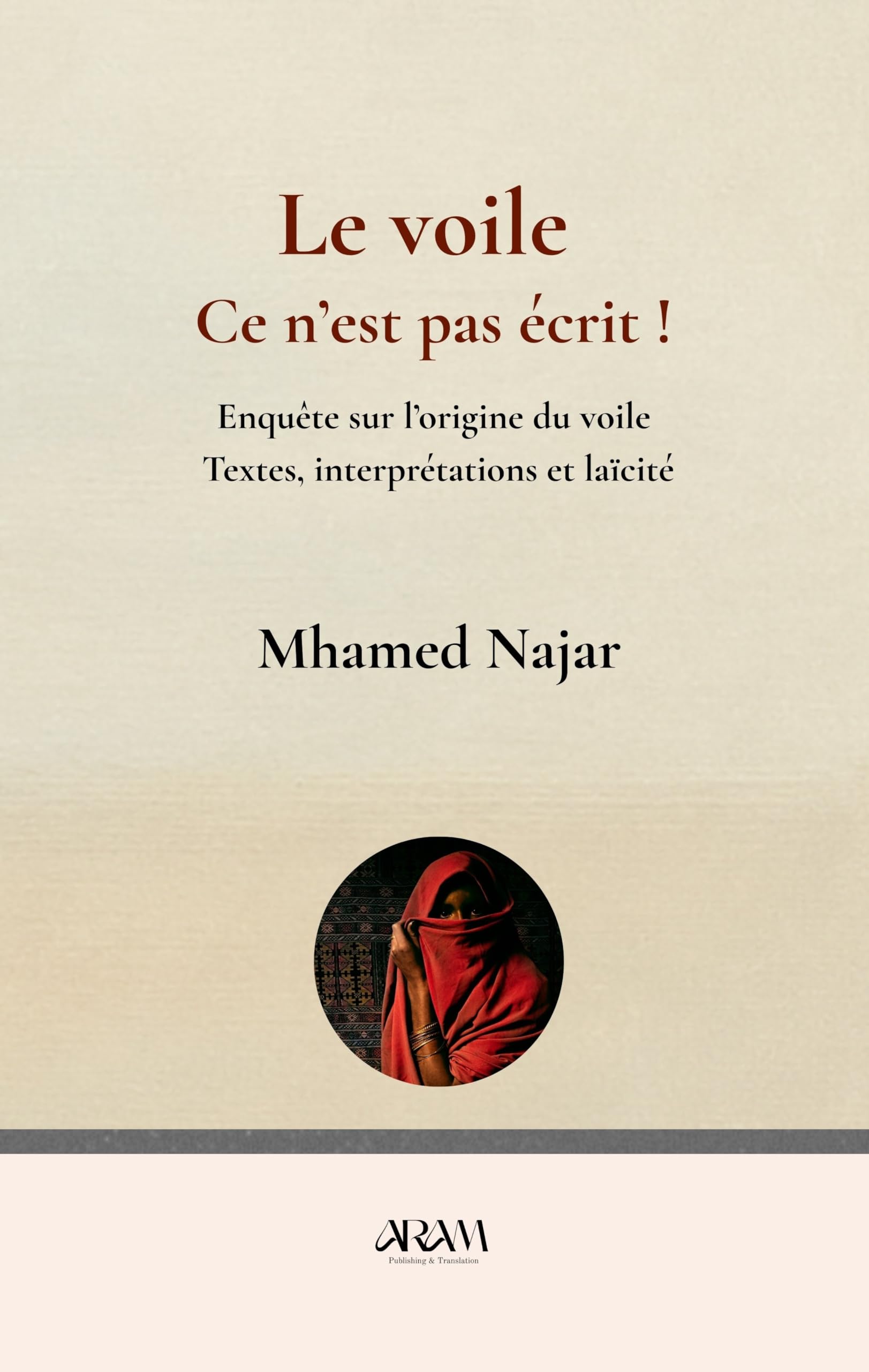 Le voile, ce n'est pas écrit !: Enquête sur l’origine du voile Textes, interprétations et laïcité