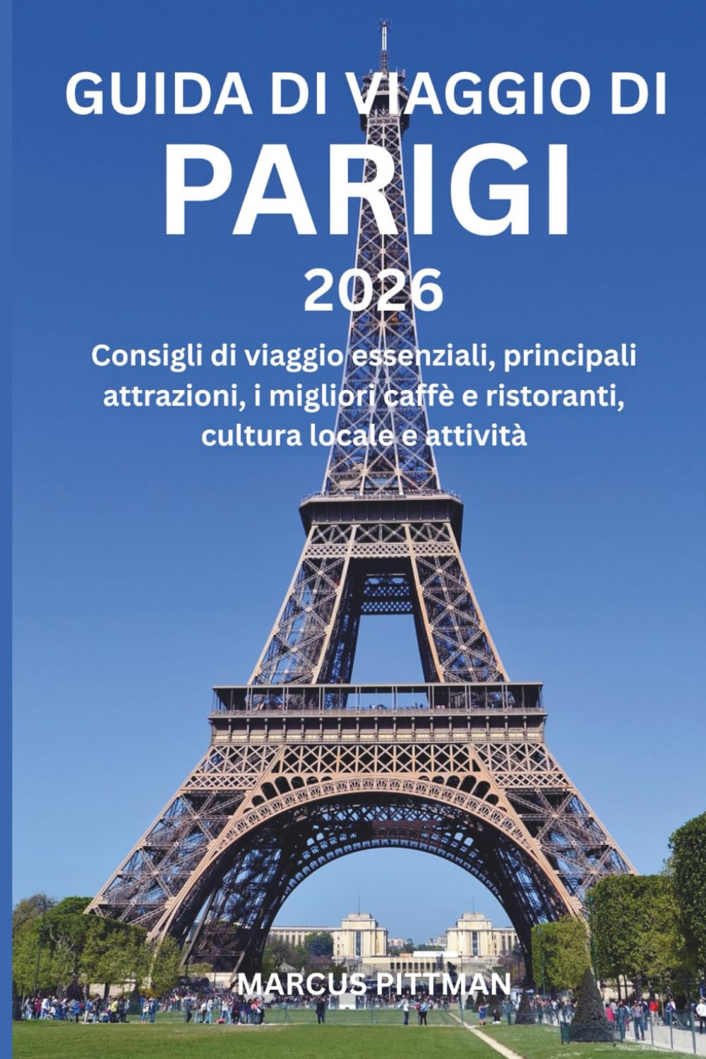 GUIDA DI VIAGGIO DI PARIGI 2026 (A COLORI): Consigli di viaggio essenziali, principali attrazioni, i migliori caffè e ristoranti, cultura locale e attività (Explorer’s Travel Guides)