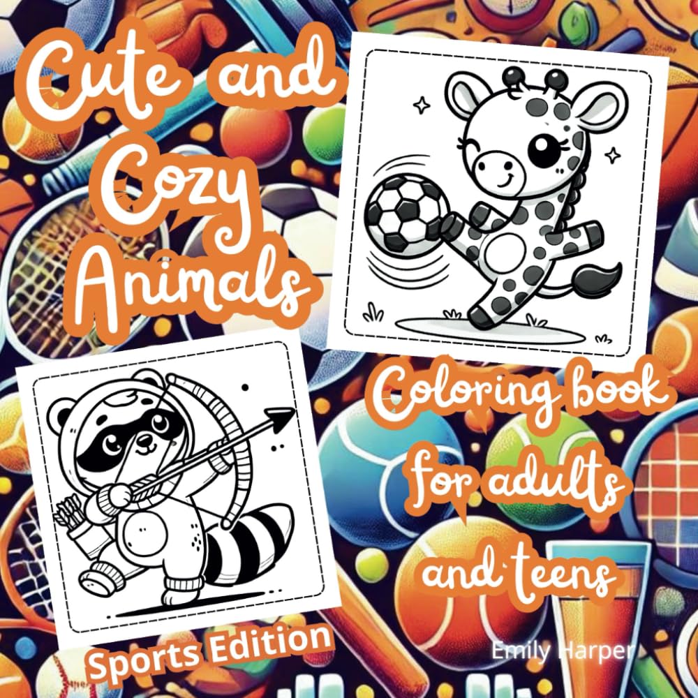 Cute and Cozy Animals Coloring Book: Sport Edition: Stress Relief and Relaxation with Adorable Woodland Creatures Playing Sports, Perfect for Mindfulness and Creativity
