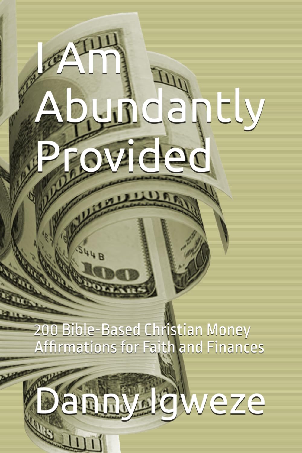 I Am Abundantly Provided: 200 Bible-Based Christian Money Affirmations for Faith and Finances