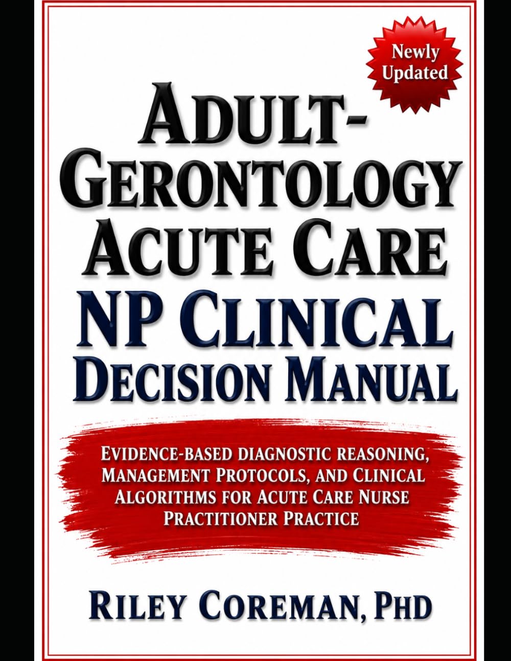 ADULT-GERONTOLOGY ACUTE CARE NP CLINICAL DECISION MANUAL: EVIDENCE-BASED DIAGNOSTIC REASONING, MANAGEMENT PROTOCOLS, AND CLINICAL ALGORITHMS FOR ACUTE CARE NURSE PRACTITIONER PRACTICE