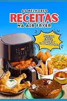 As Melhores Receitas na Air Fryer: Receitas Fácies, Rápidas e Saborosas! (Portuguese Edition)