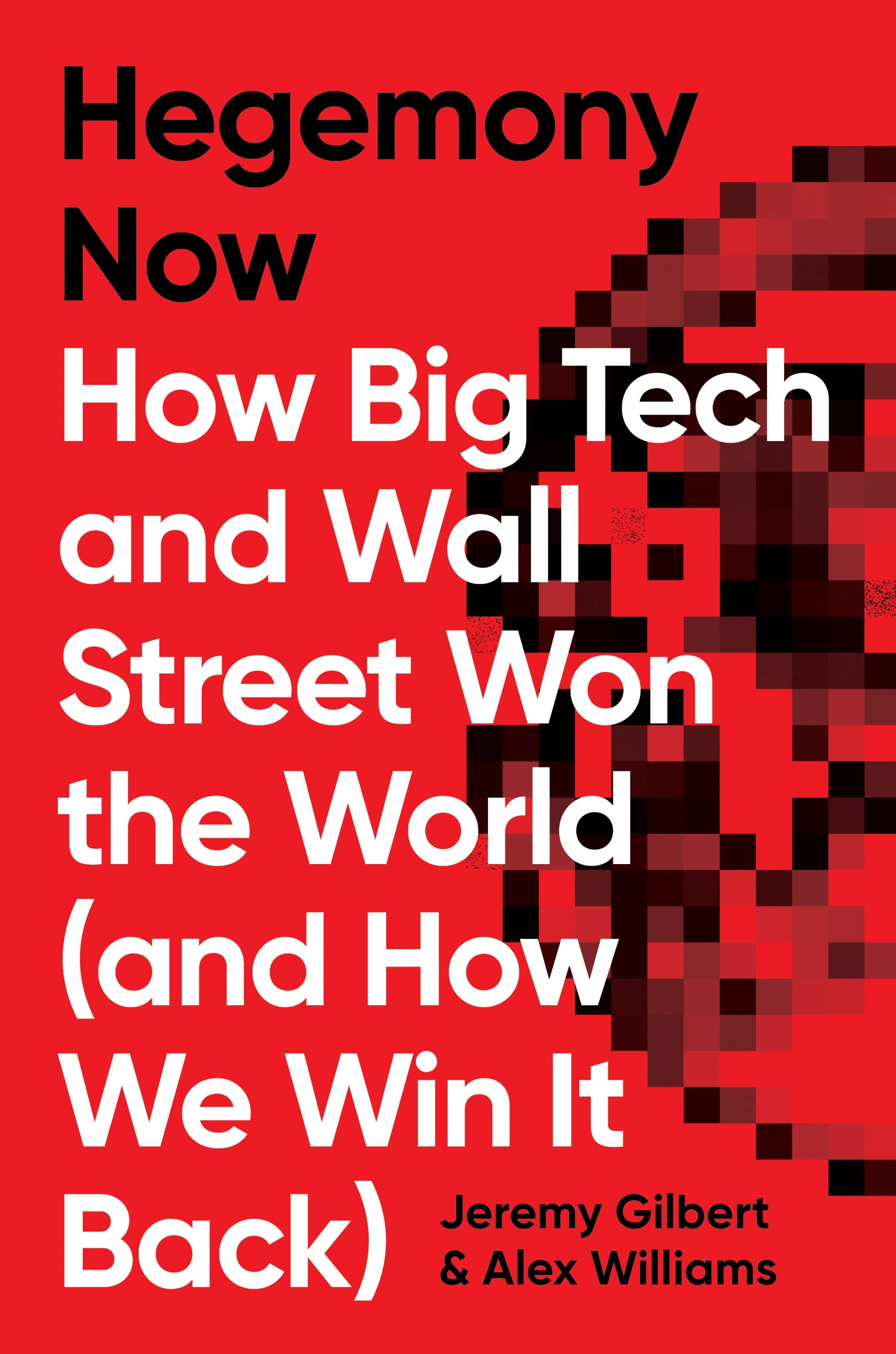 Hegemony Now: How Big Tech and Wall Street Won the  by Alex Williams HARDBACK