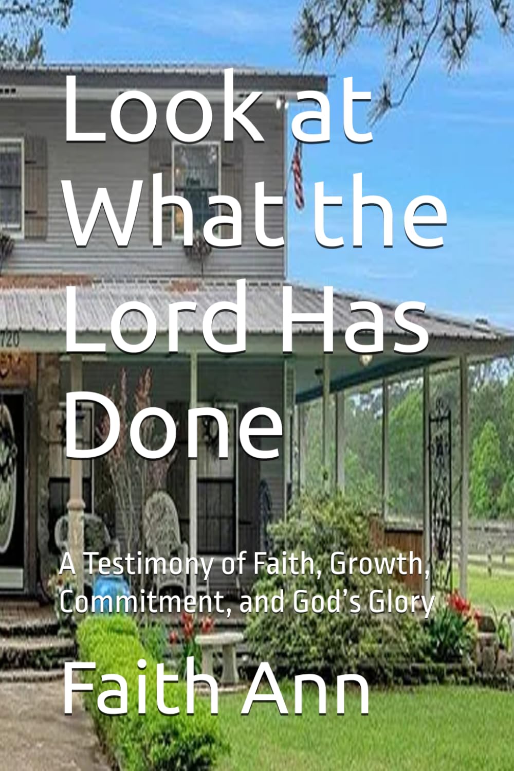 Look at What the Lord Has Done: A Testimony of Faith, Growth, Commitment, and God’s Glory