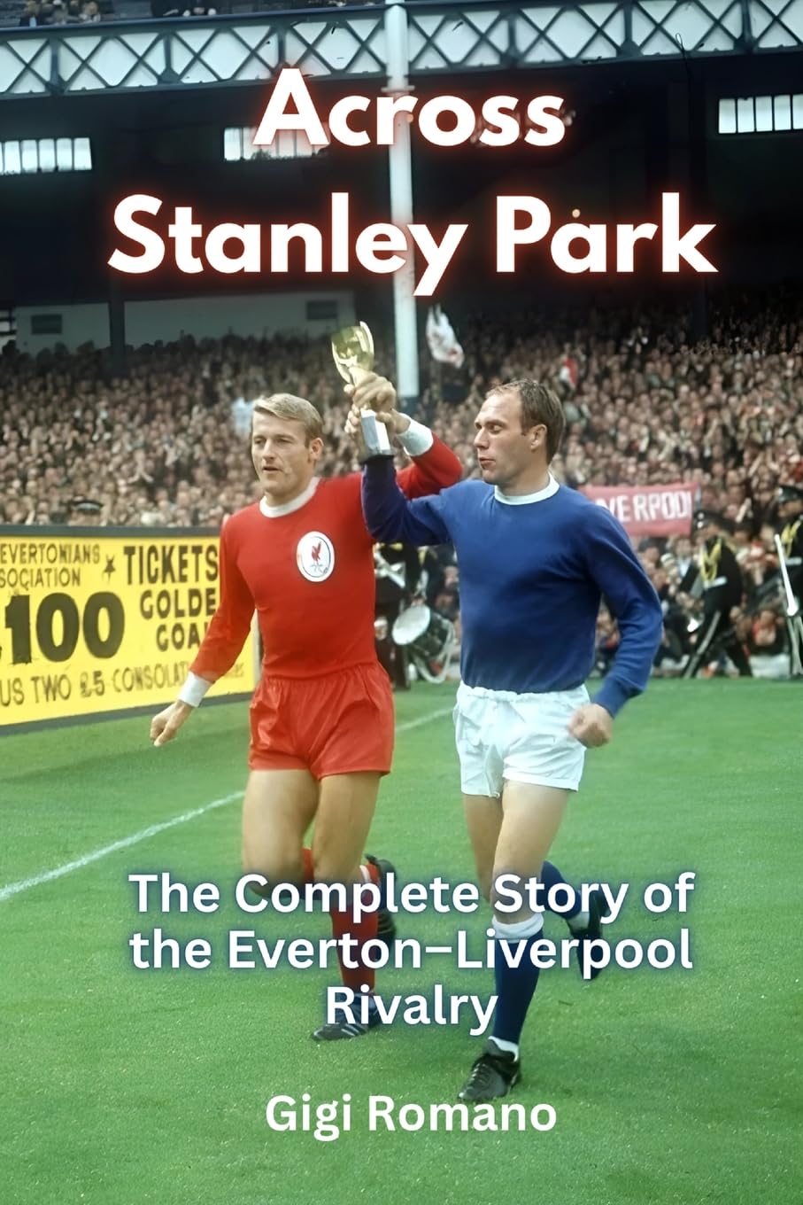 Across Stanley Park: The Complete Story of the Everton-Liverpool Rivalry