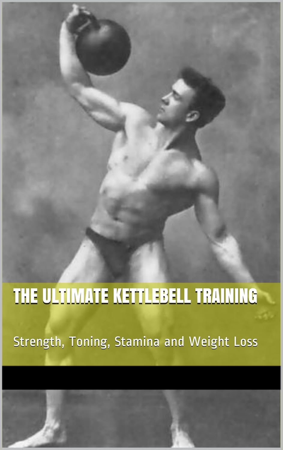 The Ultimate Kettlebell Training Strength, Toning, Stamina and Weight Loss