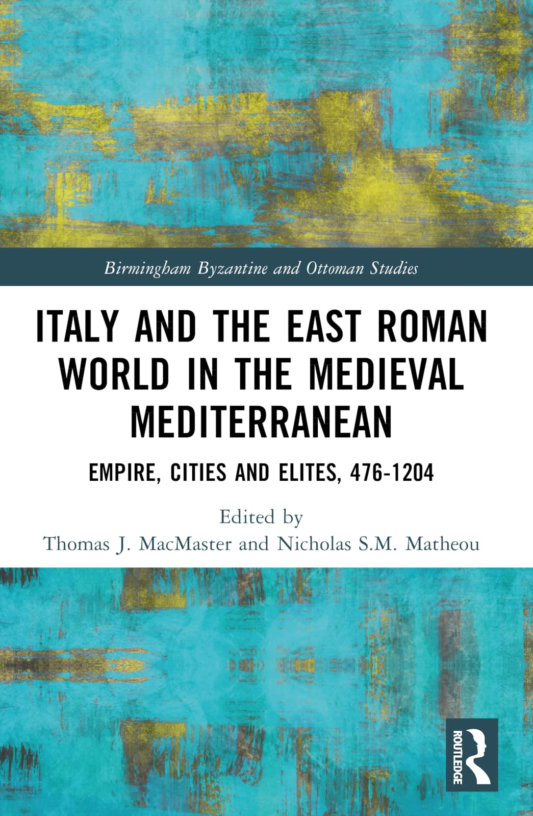 Routledge Book Italy and the East Roman World in the Medieval Mediterranean: Empire, Cities and Elites, 476-1204