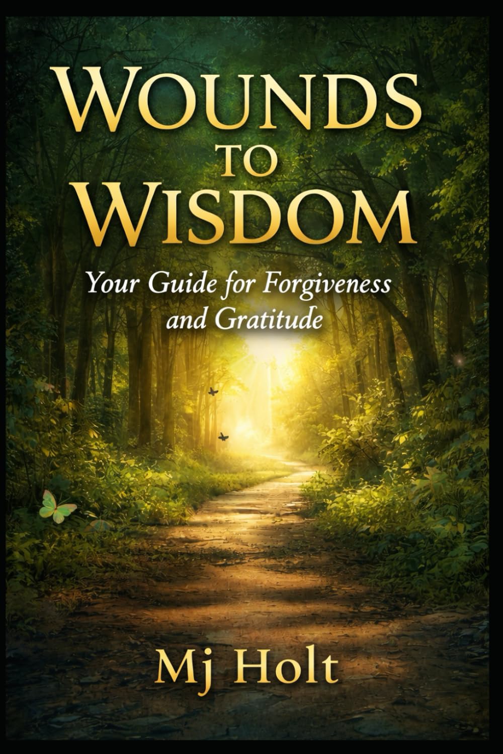 From Wounds to Wisdom: Your Guide for Forgiveness and Gratitude (Going Beyond Trauma, Survivor to THRIVER, Wounds to Wisdom)