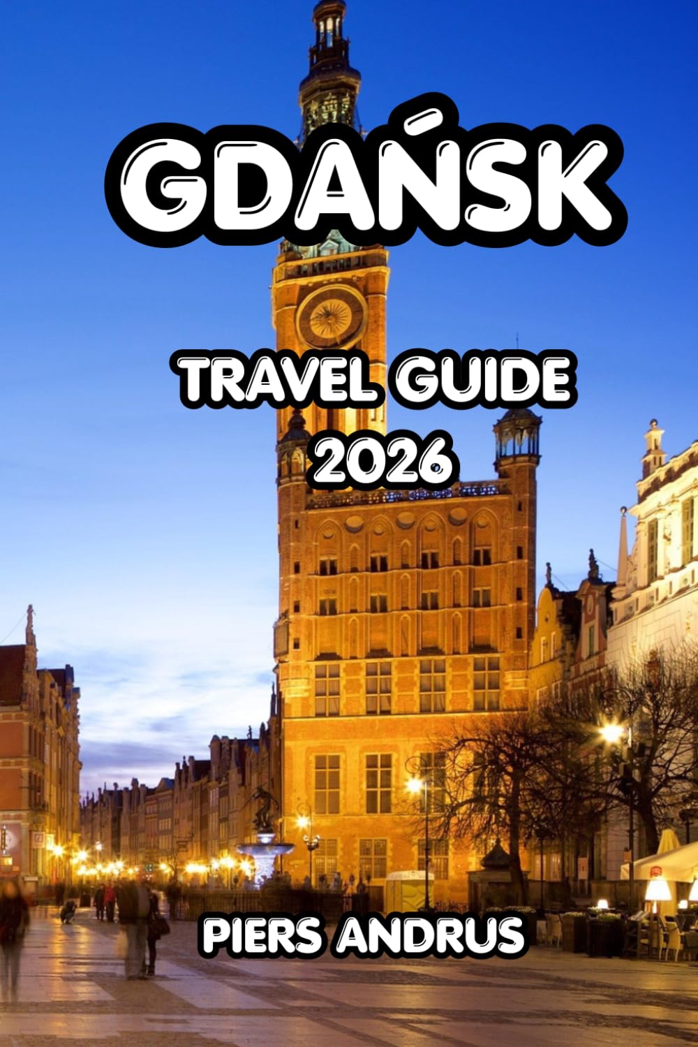 Gdańsk Travel Guide 2026: Explore Gdańsk's Historic Old Town, Baltic Coast, Local Cuisine, Day Trips, and Practical Travel Tips for an Unforgettable Polish Experience