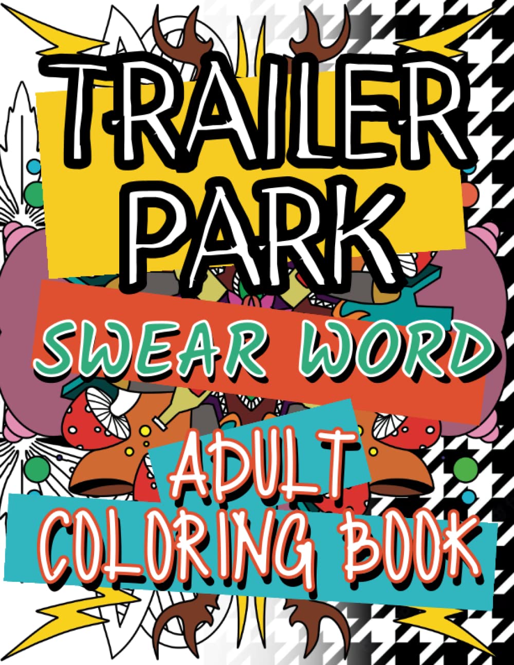 Trailer Park Swear Words: Adult Coloring Book: 20 Raunchy Phrases and Artwork for Stress Relief