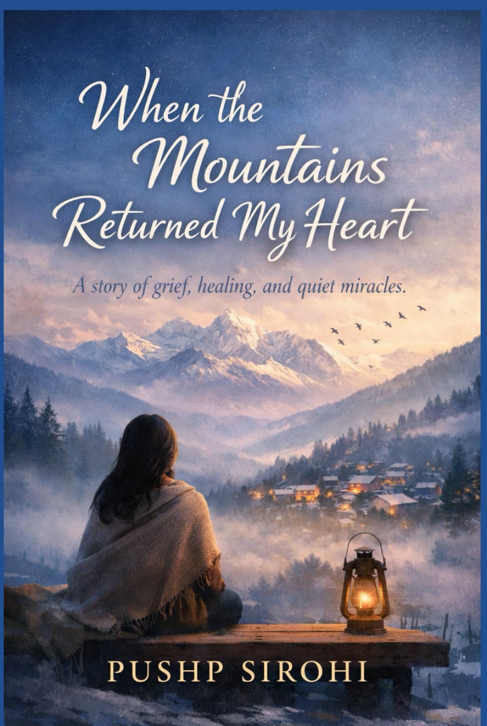 When the Mountains Returned My Heart: A story of grief, healing, and quiet miracles