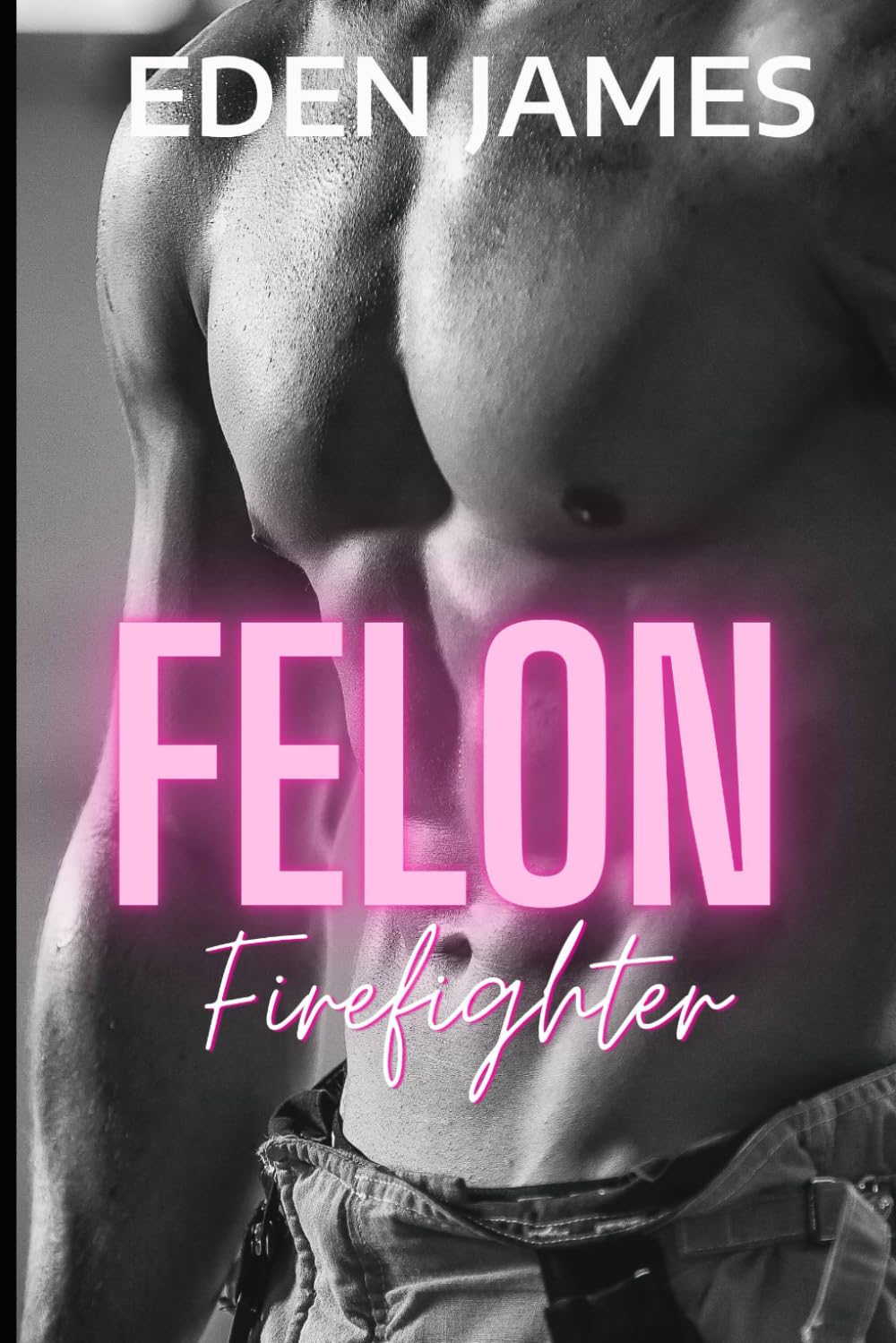 Felon Firefighter: A forbidden, stalker, revenge, obsessive romance. (Dark Obsessions)