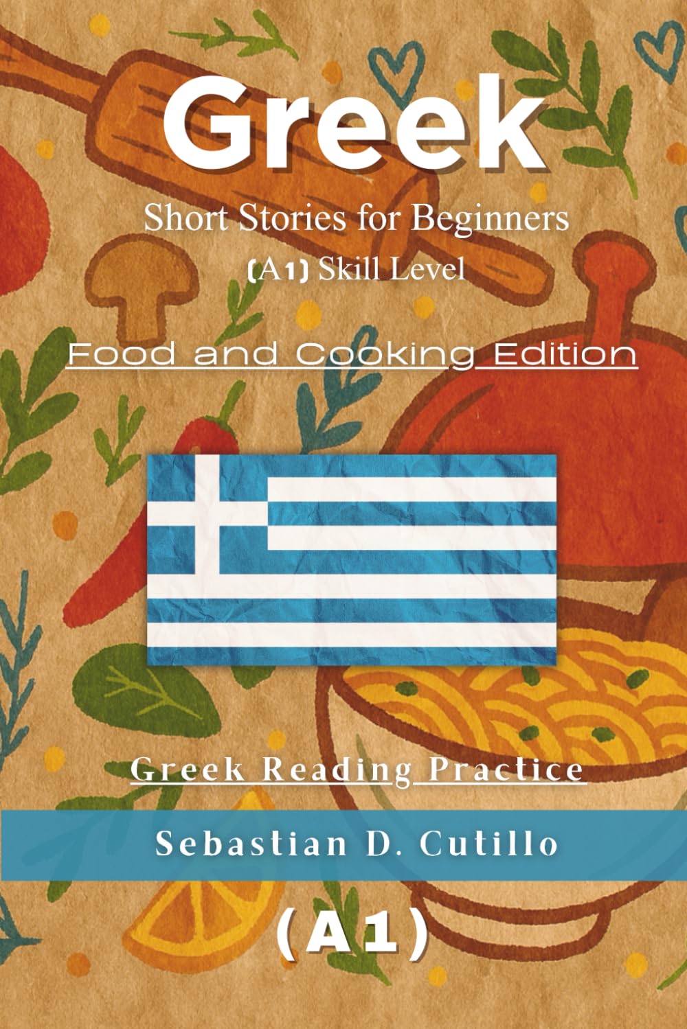 Greek Short Stories for Beginners (A1) Skill Level - Food and Cooking Edition - Greek Reading Practice (Greek Short Stories (CEFR Leveled Language Learning))