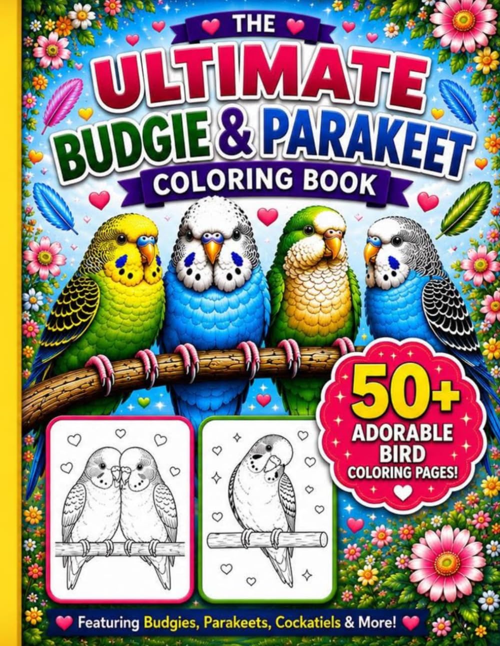 The Ultimate Budgie and Parakeet Coloring Book: 50+ Parakeet, Budgies Ultimate Coloring Book for Bird Lovers of all Ages! (Bird Lovers Coloring Book Collection)