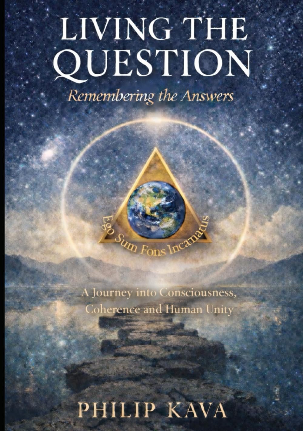 Living the Question Remembering the Answers: A journey into Consciousness, Coherence and Human Unity