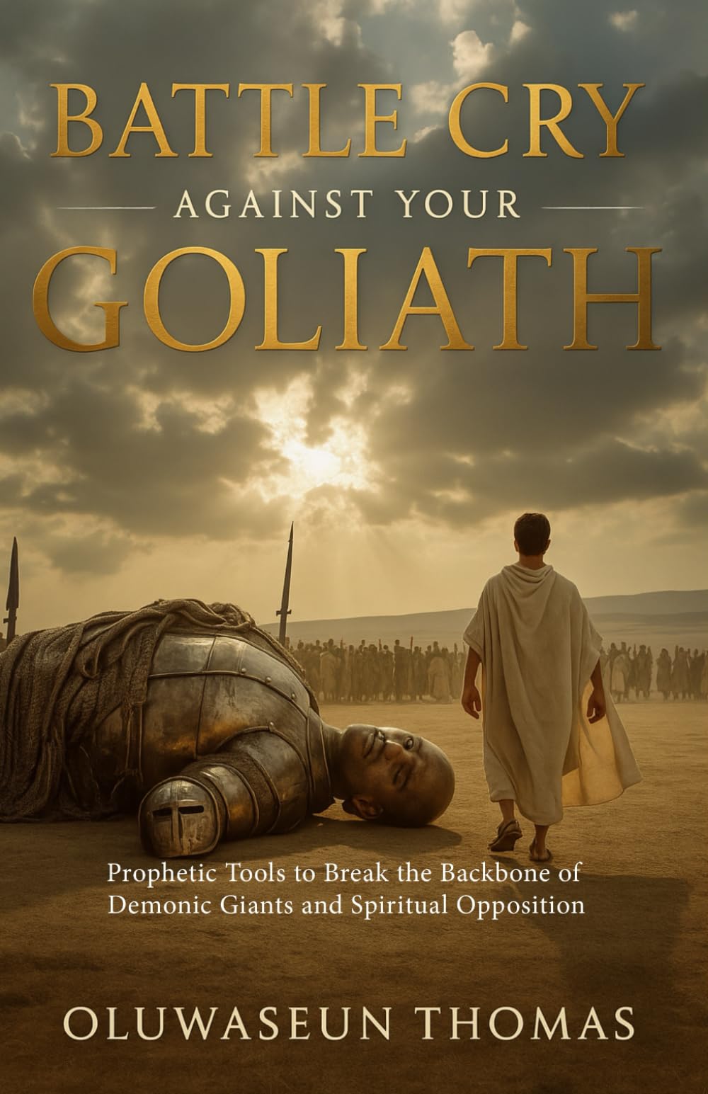 Battle Cry Against Your Goliath: Prophetic Tools to Break the Backbone of Demonic Giants and Spiritual Opposition (Marine Spirits and Territorial ... Giants, Water Powers, and Monitoring Spirits)