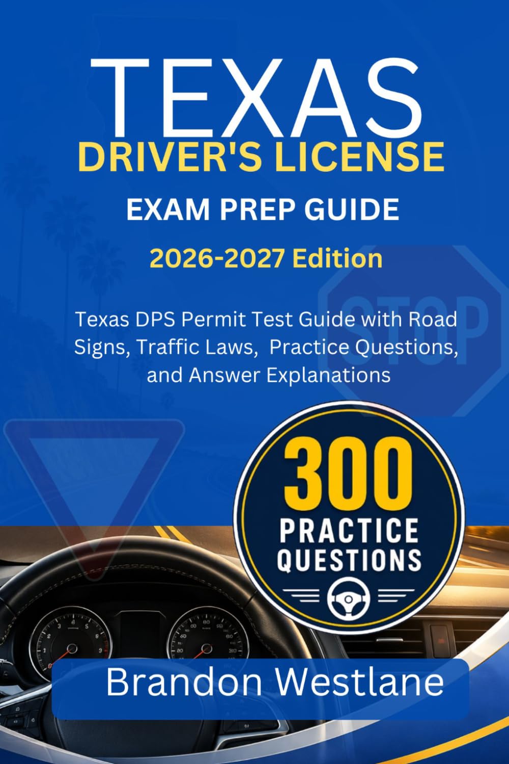 TEXAS DRIVER'S LICENSE EXAM PREP GUIDE: Texas DPS Permit Test Guide with Road Signs, Traffic Laws, Practice Questions, and Answer Explanations