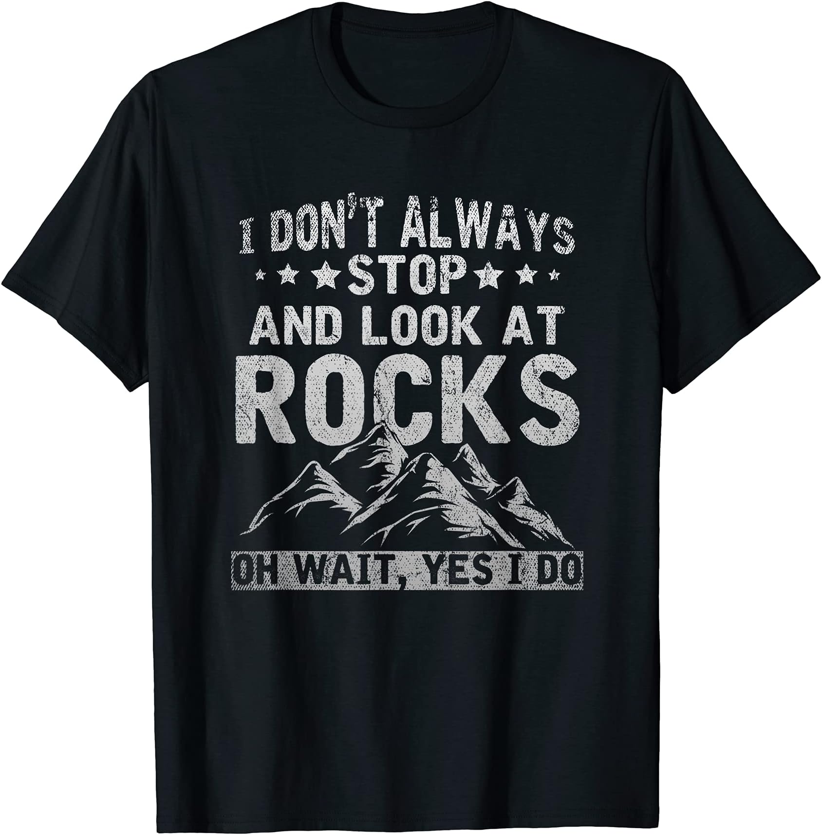 I Dont Always Stop And Look At Rocks Wait Yes I Do Geology T-Shirt