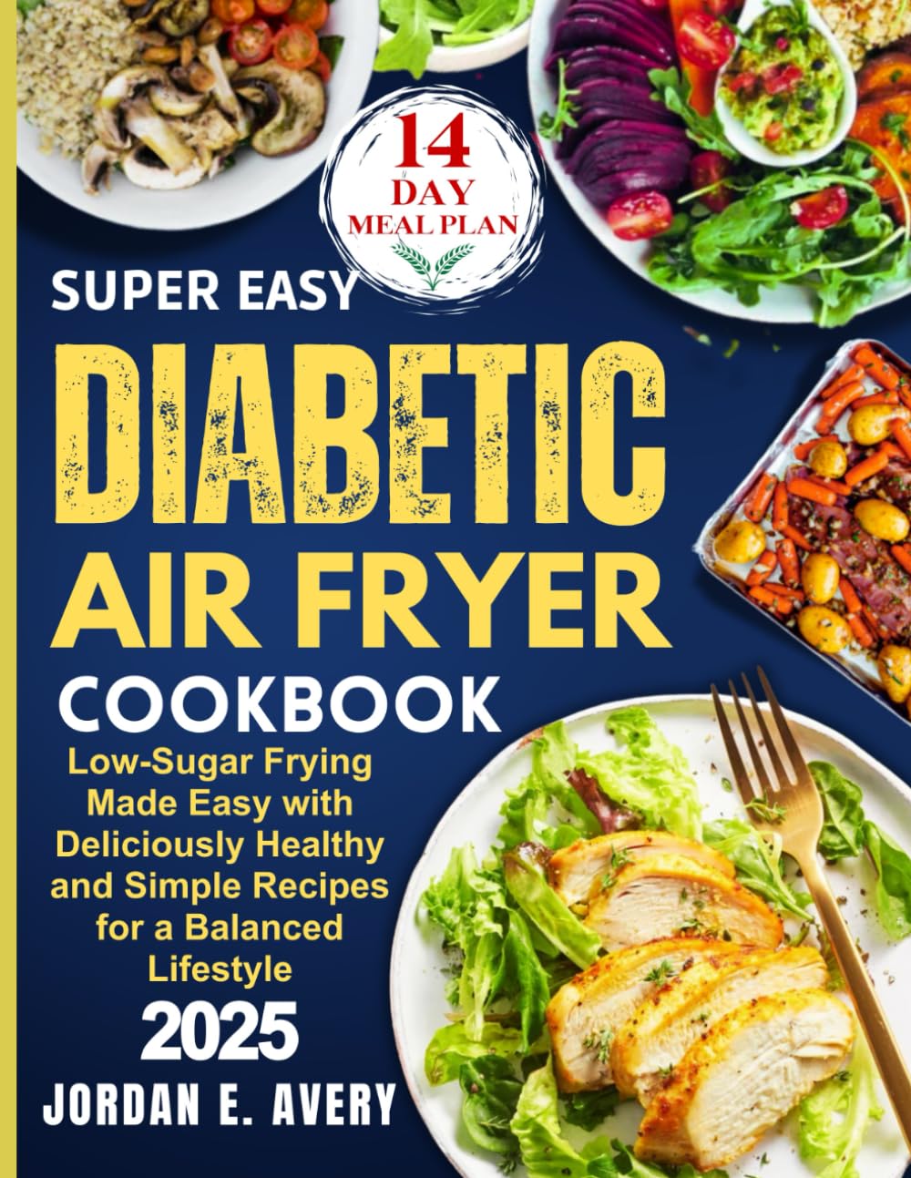Super Easy Diabetic Air Fryer Cookbook: Low-Sugar Frying Made Easy with Deliciously Healthy and Simple Recipes for a Balanced Lifestyle