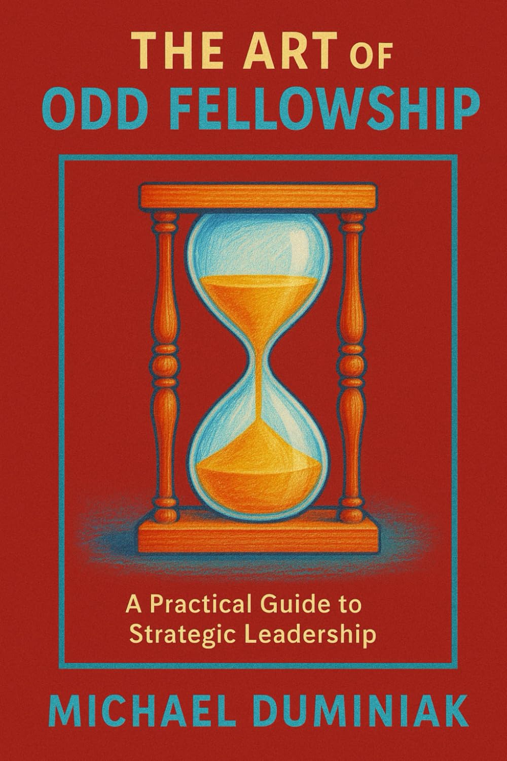 The Art of Odd Fellowship: A Practical Guide to Strategic Leadership (The Path of Fellowship)