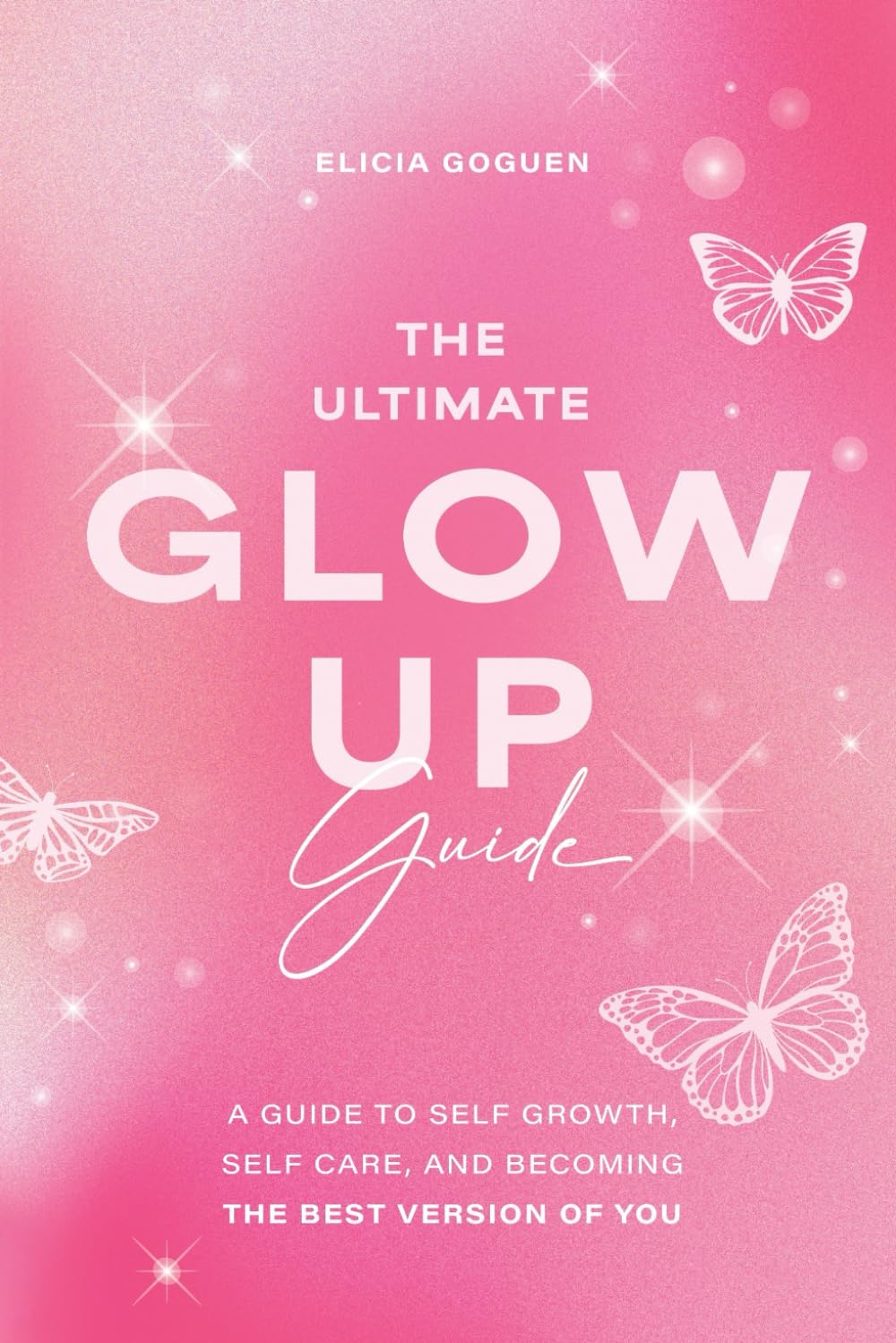 The Ultimate Glow Up Guide: A Guide to Self Growth, Self Care, and Becoming the Best Version of You (Female Empowerment, Glow Up Tips)