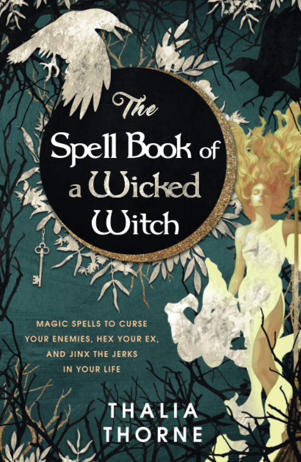 The Spell Book of a Wicked Witch: Magic Spells To Curse Your Enemies, Hex Your Ex, And Jinx The Jerks in Your Life