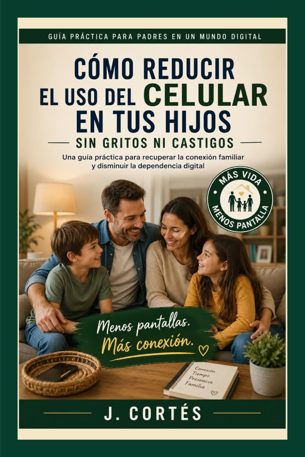 Cómo Reducir el Uso del Celular en Tus Hijos Sin Gritos ni Castigos: Guía práctica para poner límites sin gritos, culpa ni peleas constantes