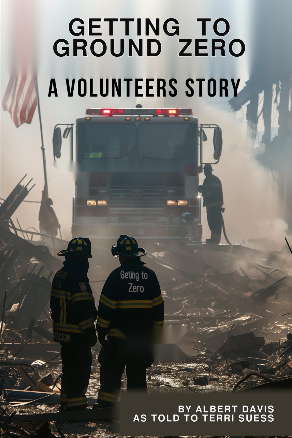 Getting to Ground Zero: A Volunteer's Story as Told to Terri Suess