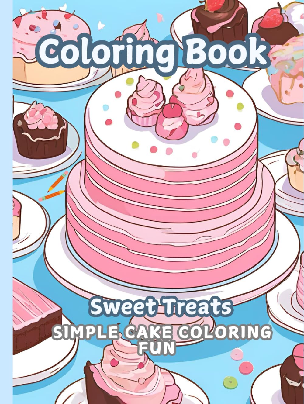 Coloring Book Sweet Treats: Simple and Fun Cake and Dessert Designs for Kids All Ages