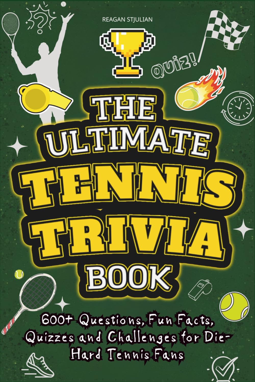 The Ultimate Tennis Trivia Book: 600+ Questions, Fun Facts, Quizzes and Challenges for Die-Hard Tennis Fans