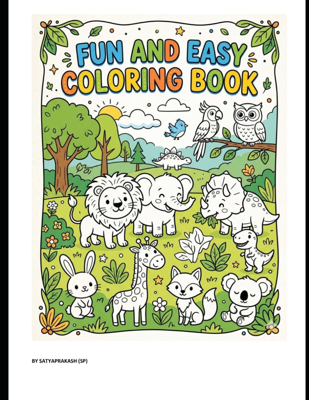 Fun And Easy Coloring Book for ages 3-8: Animals, Dinosaurs, Unicorns, Rockets and More.....