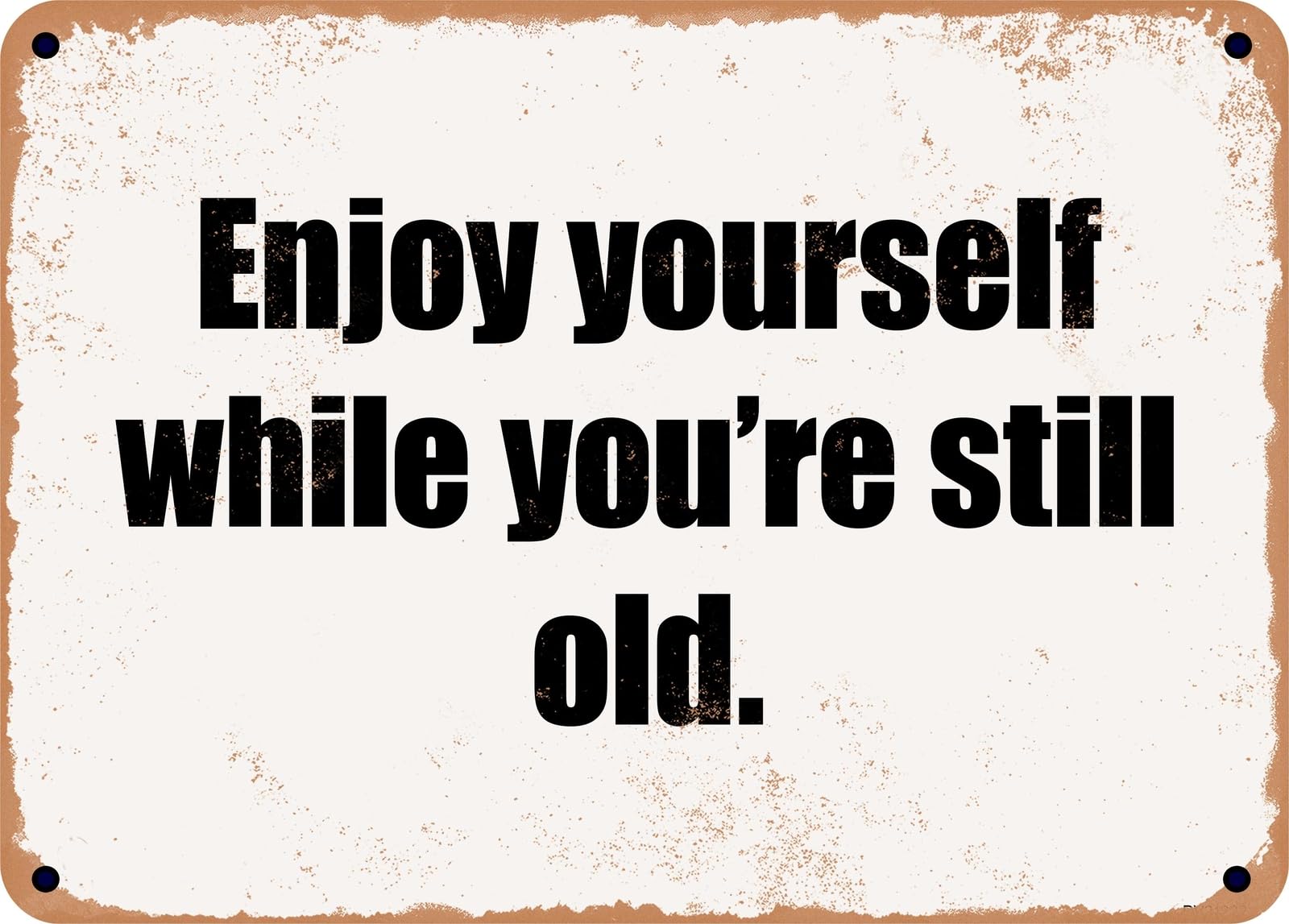 Miaomansenstore Metal Sign - Enjoy Yourself While You're Still Old Home Decor