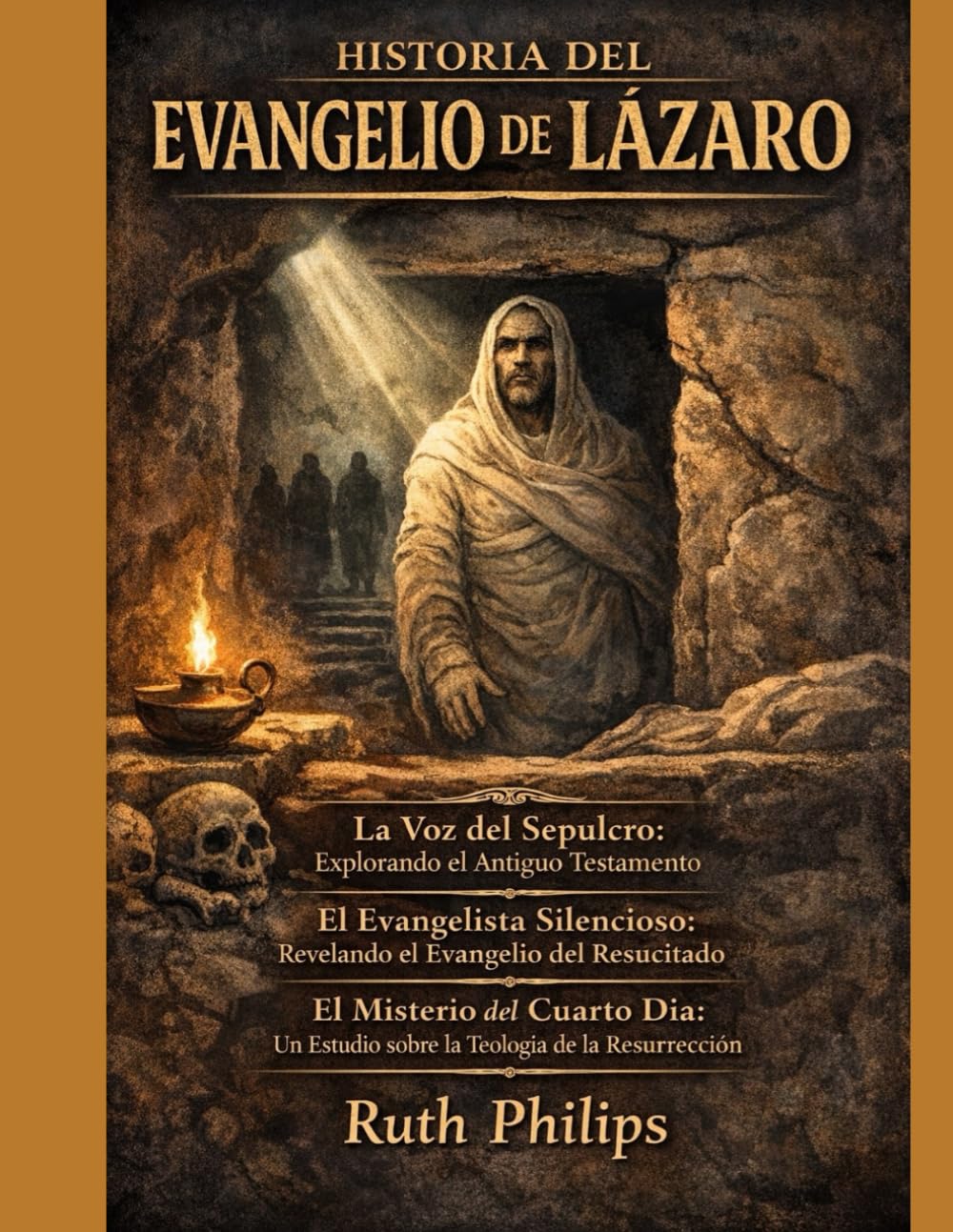 HISTORIA DEL EVANGELIO DE LÁZARO:: La Voz del Sepulcro: Explorando el Antiguo Testamento El Evangelista Silencioso: Revelando el Evangelio del Resucitado El Misterio del Cuarto Día: Un Estudio sobre l