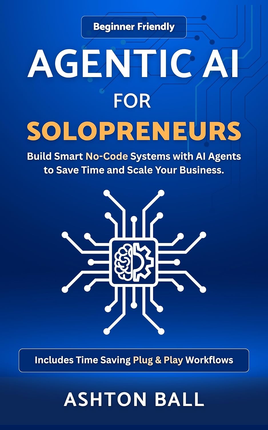 Agentic AI for Solopreneurs: Build Smart No Code Systems with AI Agents to Save Time and Scale Your Business | Beginner Friendly | Includes No Code ... No-Code Automations to Save Time and Money)      Kindle Edition