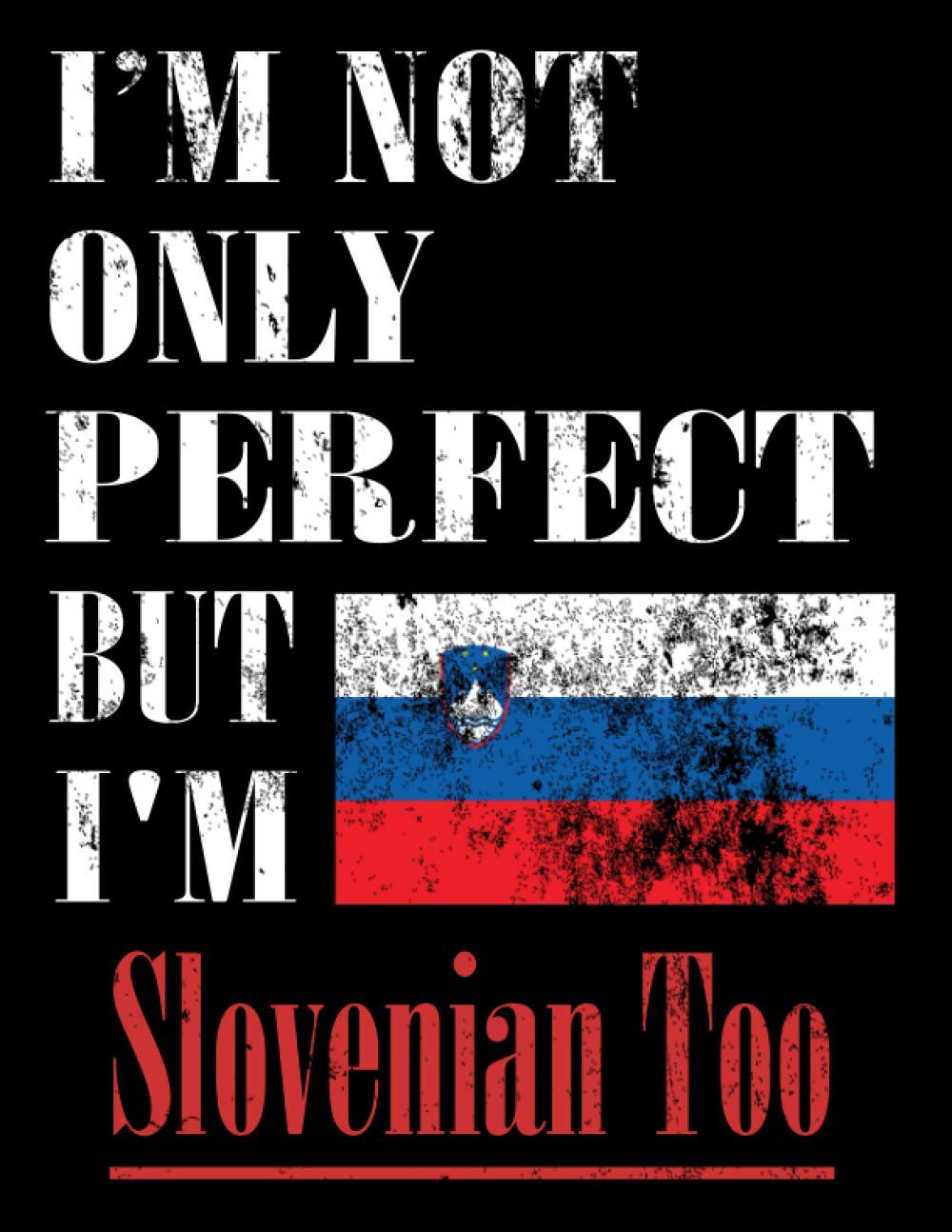 I'M Not Only Perfect But I'M Slovenian Too: Funny Slovenian Notebook Journal Diary Slovenian Heritage Gift, 110 Lined pages , high-Quality Cover (8.5 x 11) Inches