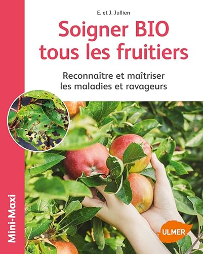 Soigner bio tous les fruitiers: Reconnaître et maîtriser les maladies et ravageurs